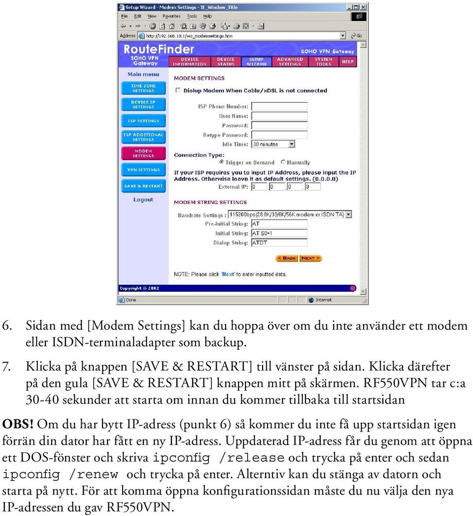 Om du har bytt IP-adress (punkt 6) så kommer du inte få upp startsidan igen förrän din dator har fått en ny IP-adress.