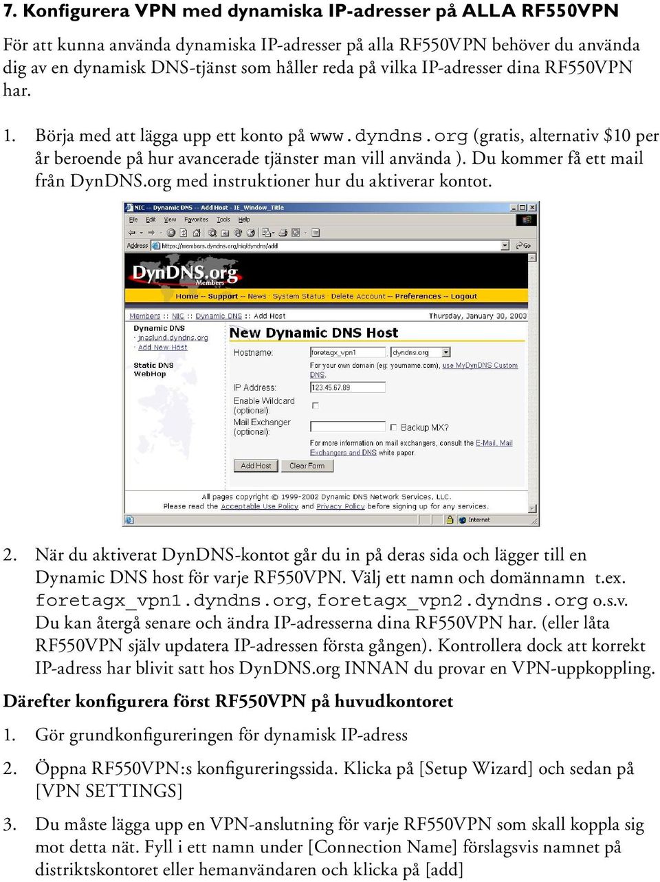 Du kommer få ett mail från DynDNS.org med instruktioner hur du aktiverar kontot. 2. När du aktiverat DynDNS-kontot går du in på deras sida och lägger till en Dynamic DNS host för varje RF550VPN.