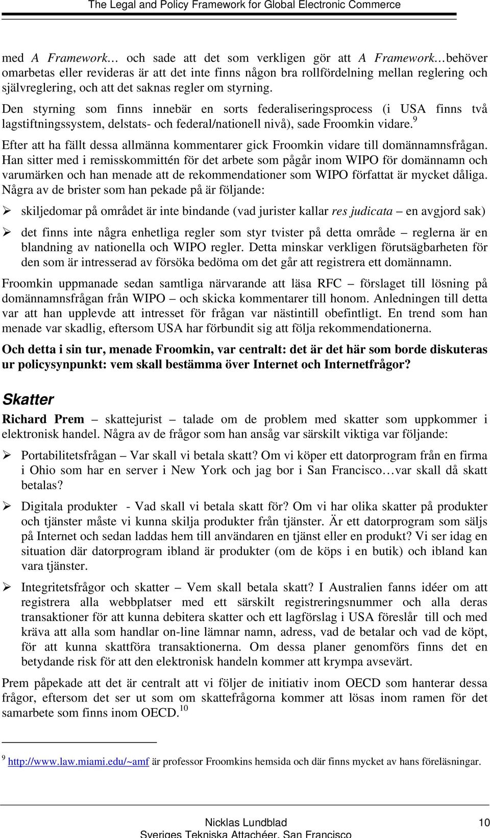 Den styrning som finns innebär en sorts federaliseringsprocess (i USA finns två lagstiftningssystem, delstats- och federal/nationell nivå), sade Froomkin vidare.