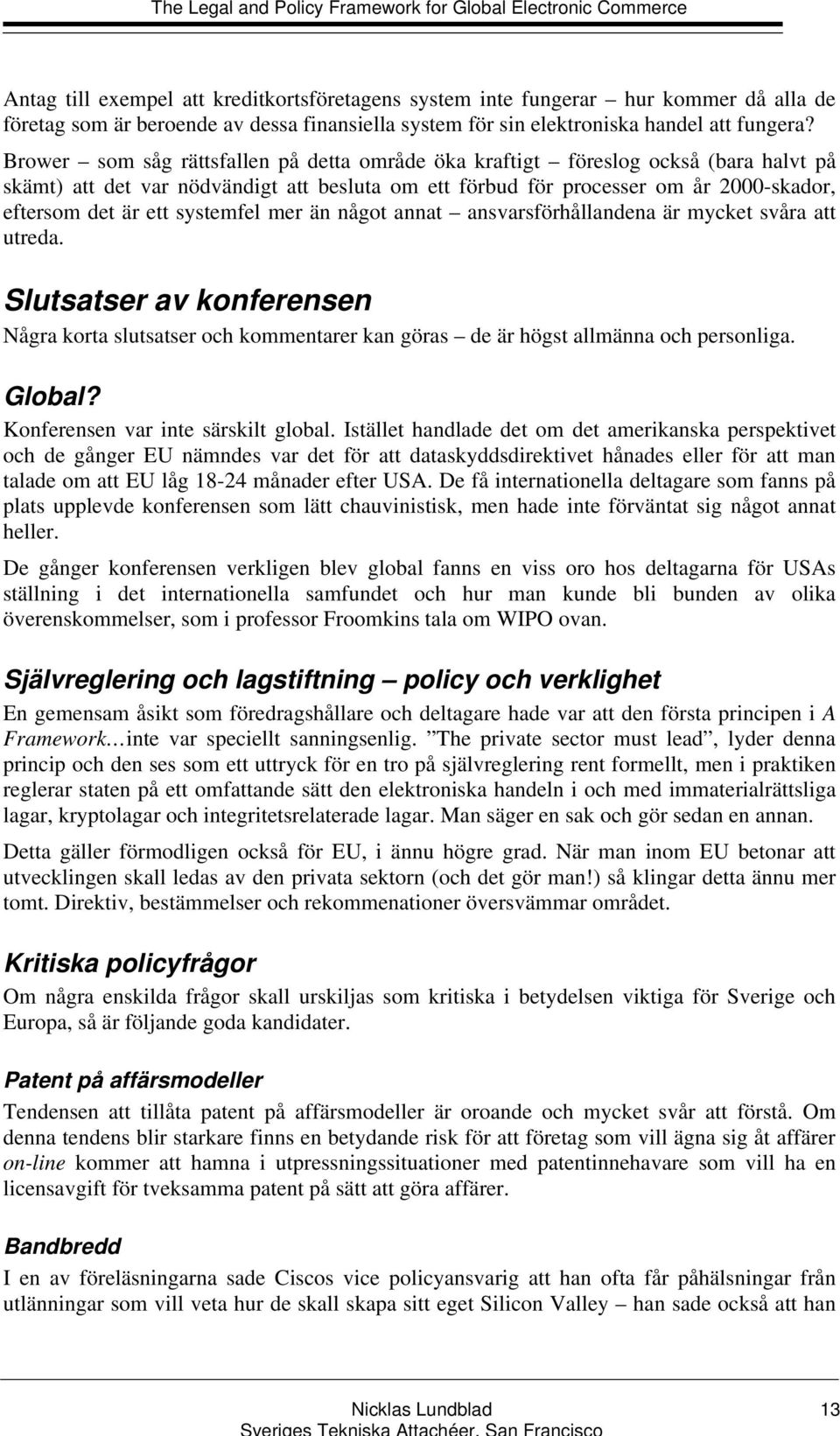 systemfel mer än något annat ansvarsförhållandena är mycket svåra att utreda. Slutsatser av konferensen Några korta slutsatser och kommentarer kan göras de är högst allmänna och personliga. Global?