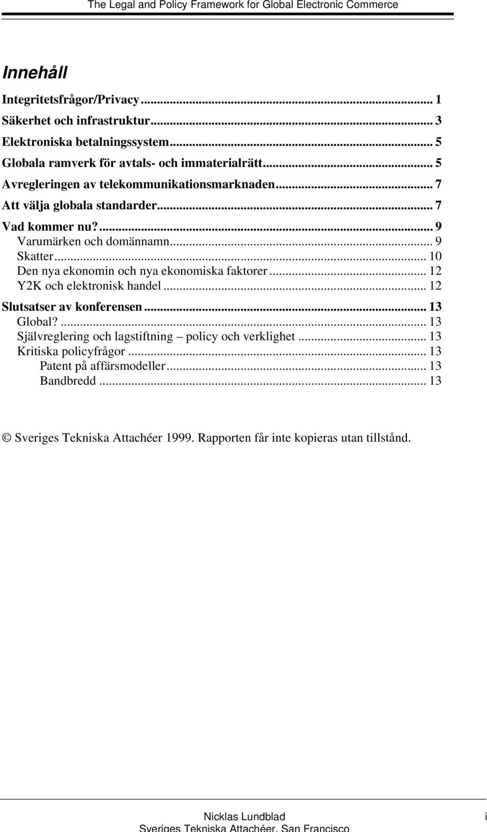 .. 10 Den nya ekonomin och nya ekonomiska faktorer... 12 Y2K och elektronisk handel... 12 Slutsatser av konferensen... 13 Global?