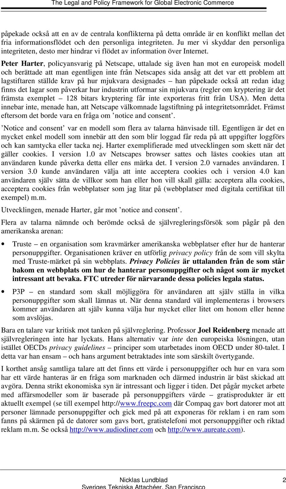 Peter Harter, policyansvarig på Netscape, uttalade sig även han mot en europeisk modell och berättade att man egentligen inte från Netscapes sida ansåg att det var ett problem att lagstiftaren