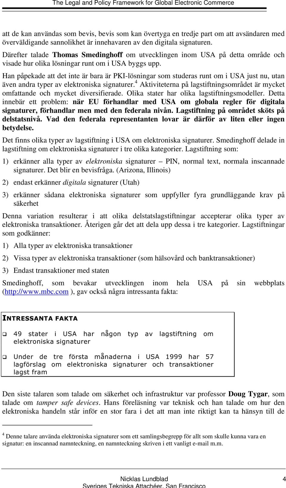 Han påpekade att det inte är bara är PKI-lösningar som studeras runt om i USA just nu, utan även andra typer av elektroniska signaturer.