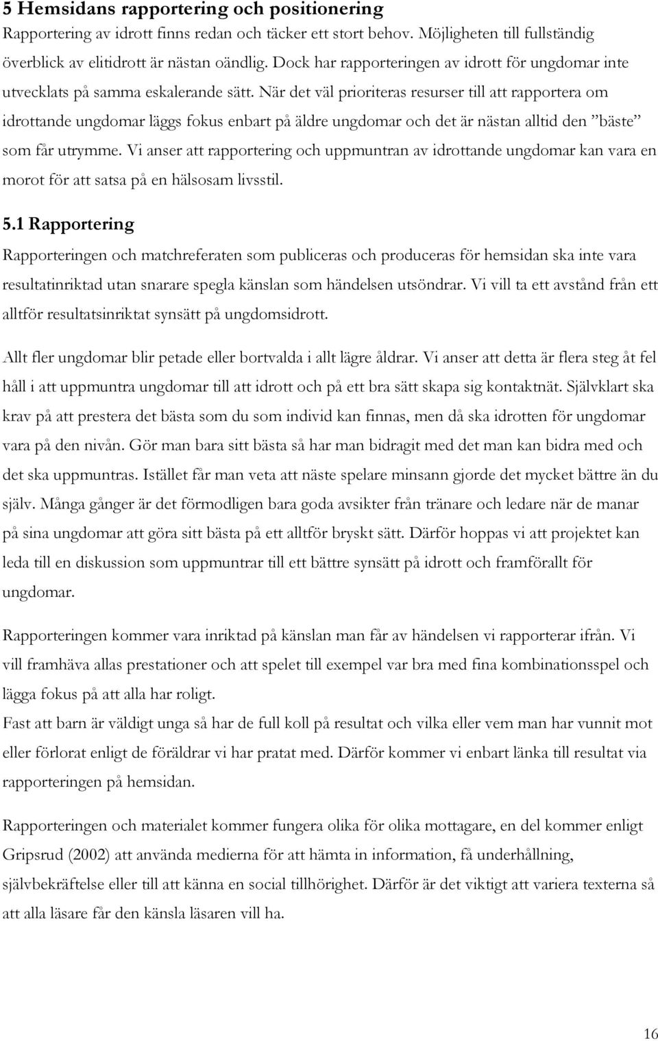 När det väl prioriteras resurser till att rapportera om idrottande ungdomar läggs fokus enbart på äldre ungdomar och det är nästan alltid den bäste som får utrymme.