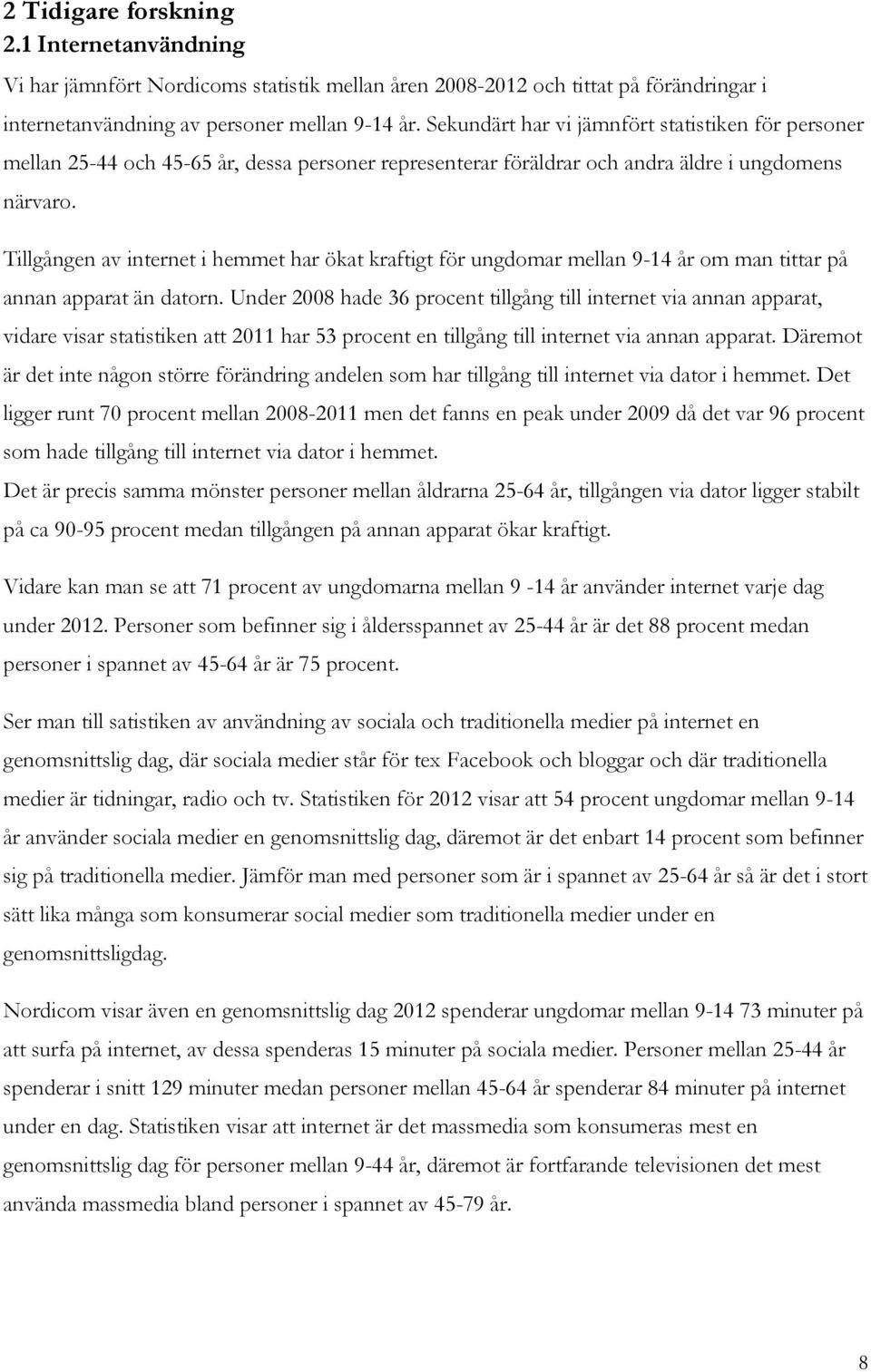 Tillgången av internet i hemmet har ökat kraftigt för ungdomar mellan 9-14 år om man tittar på annan apparat än datorn.