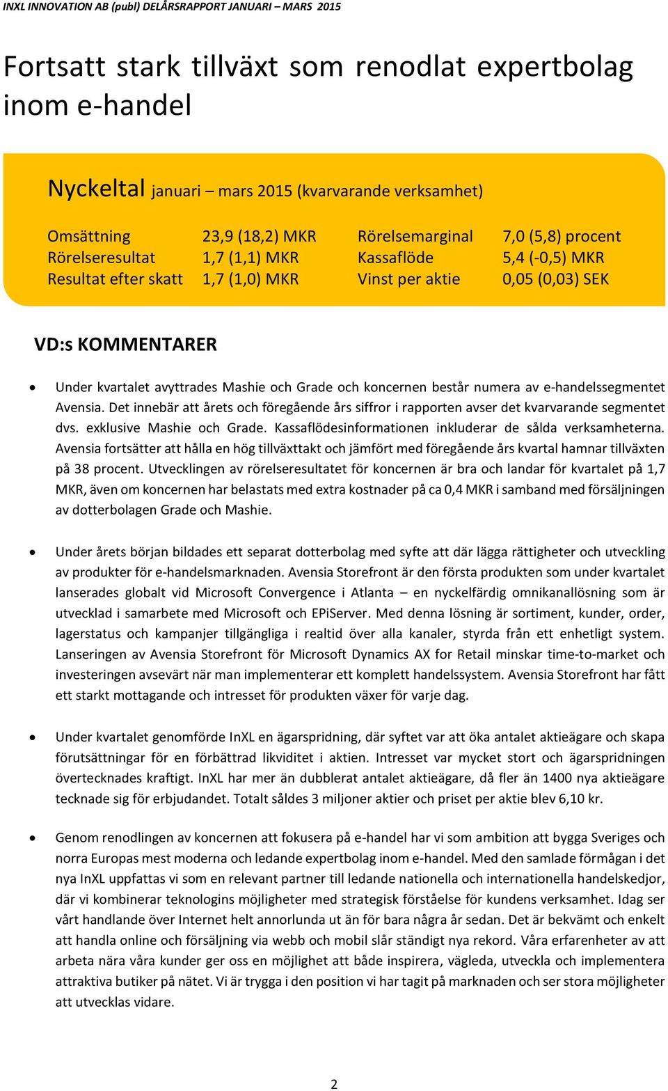 ehandelssegmentet Avensia. Det innebär att årets och föregående års siffror i rapporten avser det kvarvarande segmentet dvs. exklusive Mashie och Grade.