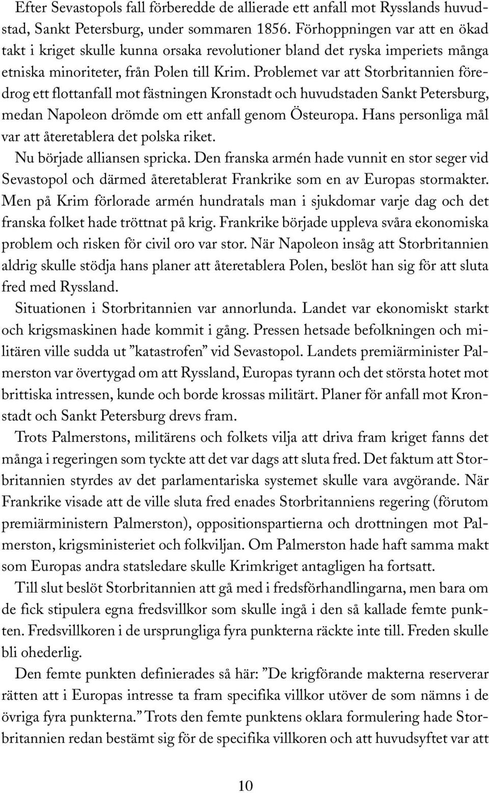 Problemet var att Storbritannien föredrog ett flottanfall mot fästningen Kronstadt och huvudstaden Sankt Petersburg, medan Napoleon drömde om ett anfall genom Östeuropa.