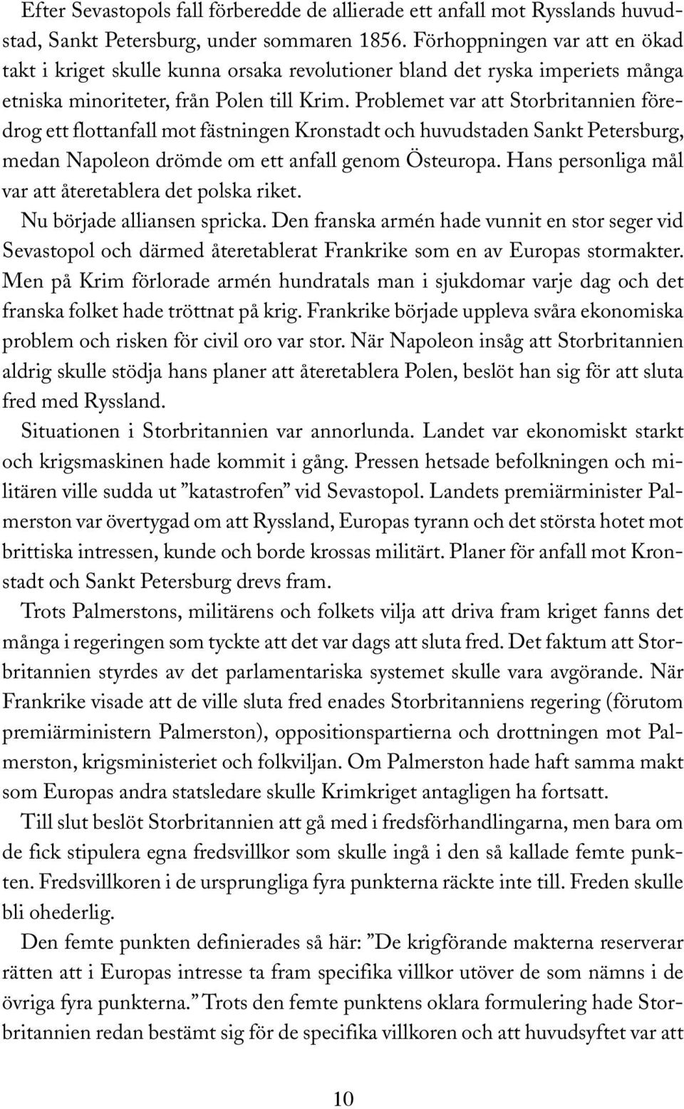 Problemet var att Storbritannien föredrog ett flottanfall mot fästningen Kronstadt och huvudstaden Sankt Petersburg, medan Napoleon drömde om ett anfall genom Östeuropa.