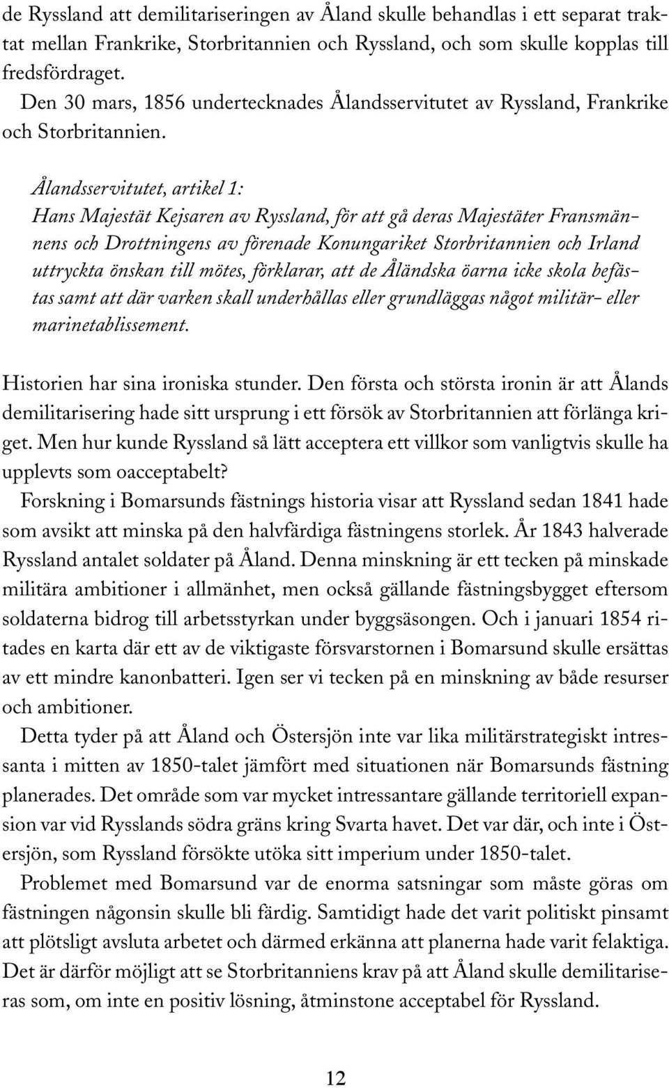 Ålandsservitutet, artikel 1: Hans Majestät Kejsaren av Ryssland, för att gå deras Majestäter Fransmännens och Drottningens av förenade Konungariket Storbritannien och Irland uttryckta önskan till