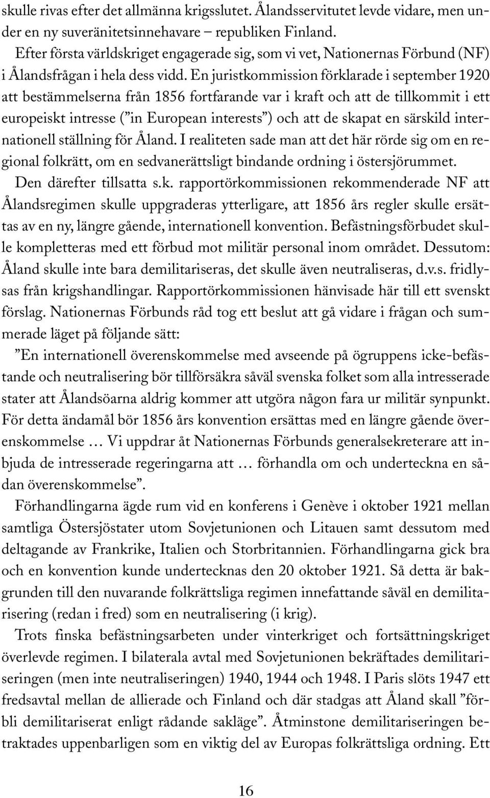 En juristkommission förklarade i september 1920 att bestämmelserna från 1856 fortfarande var i kraft och att de tillkommit i ett europeiskt intresse ( in European interests ) och att de skapat en