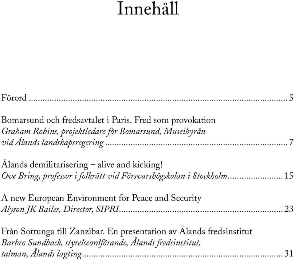 ..7 Ålands demilitarisering alive and kicking! Ove Bring, professor i folkrätt vid Försvarshögskolan i Stockholm.
