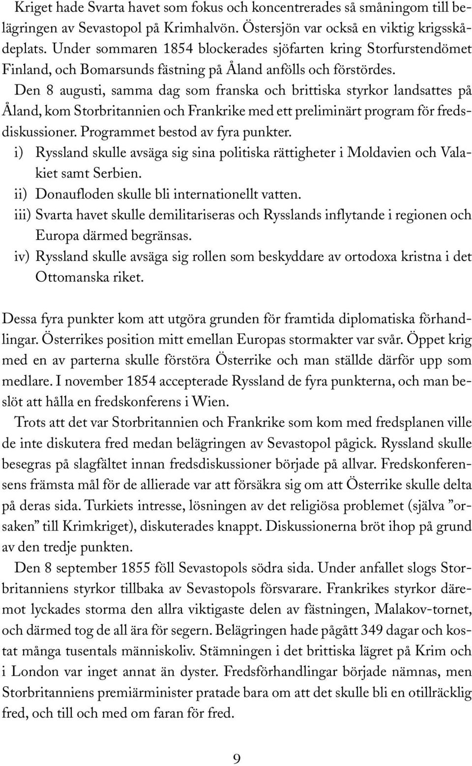 Den 8 augusti, samma dag som franska och brittiska styrkor landsattes på Åland, kom Storbritannien och Frankrike med ett preliminärt program för fredsdiskussioner. Programmet bestod av fyra punkter.