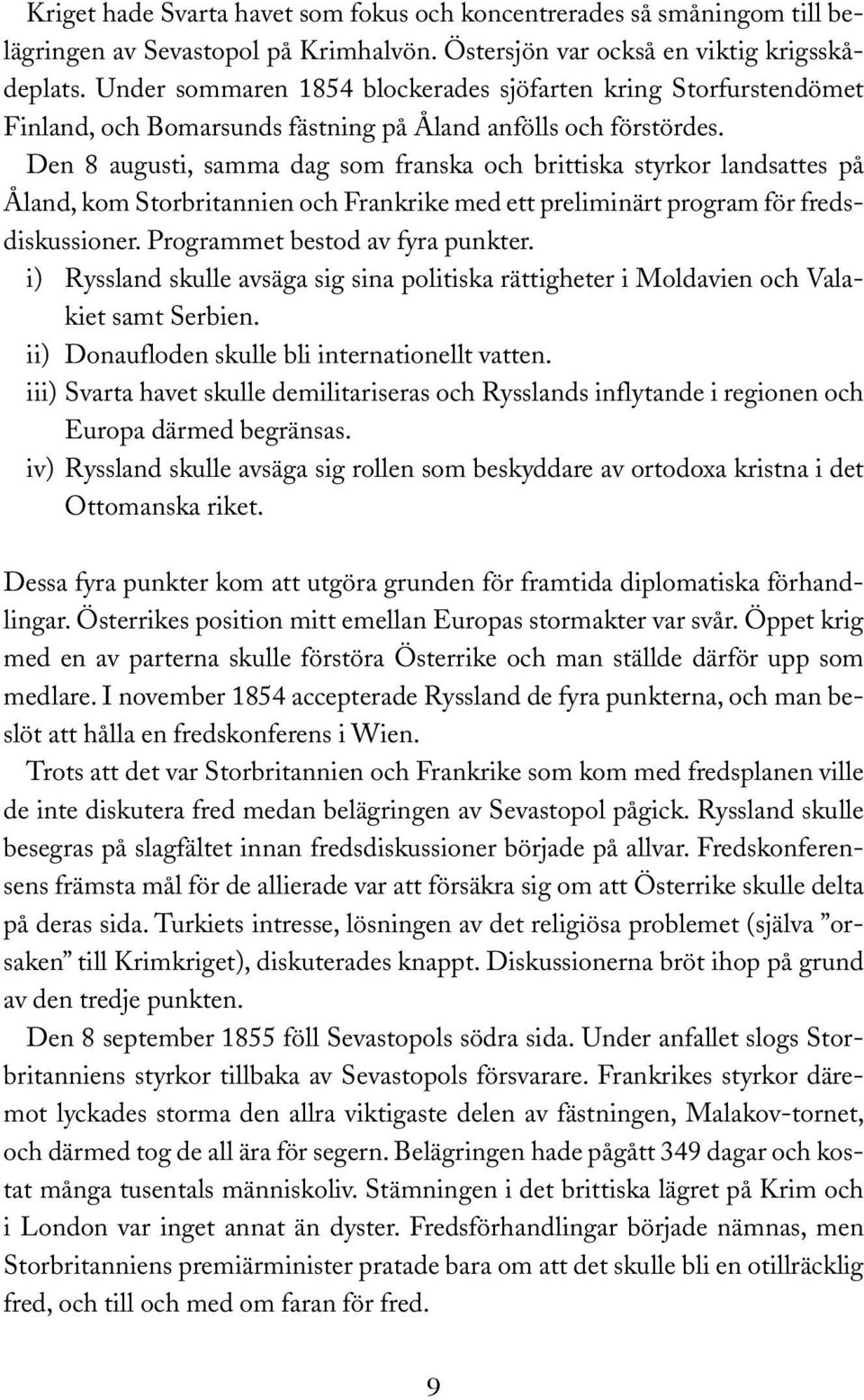 Den 8 augusti, samma dag som franska och brittiska styrkor landsattes på Åland, kom Storbritannien och Frankrike med ett preliminärt program för fredsdiskussioner. Programmet bestod av fyra punkter.