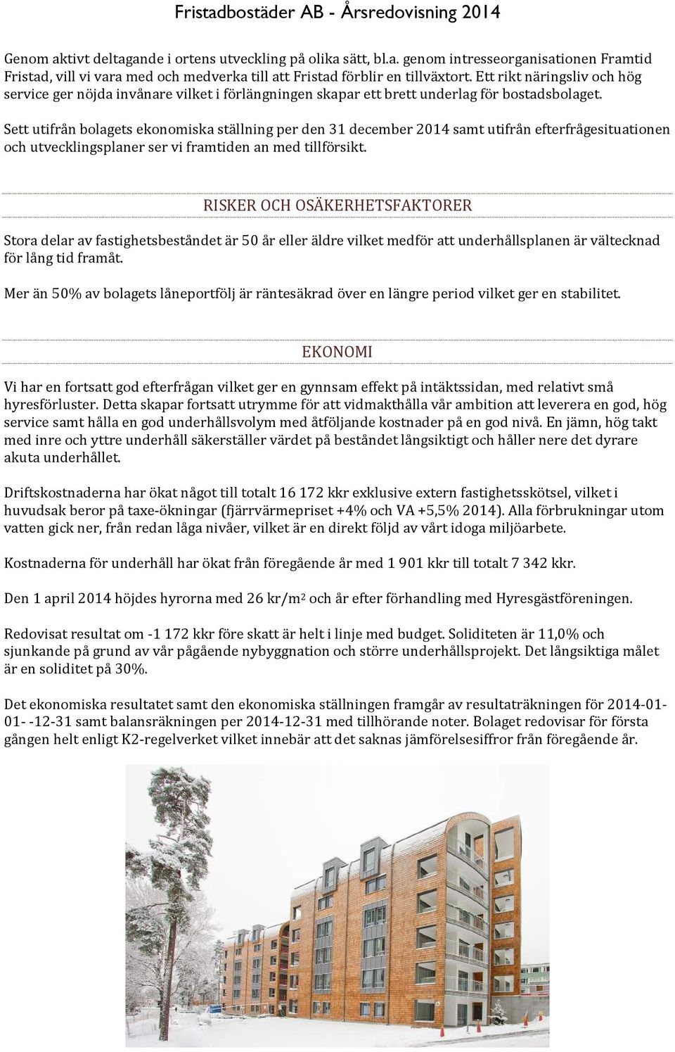 Sett utifrån bolagets ekonomiska ställning per den 31 december 2014 samt utifrån efterfrågesituationen och utvecklingsplaner ser vi framtiden an med tillförsikt.