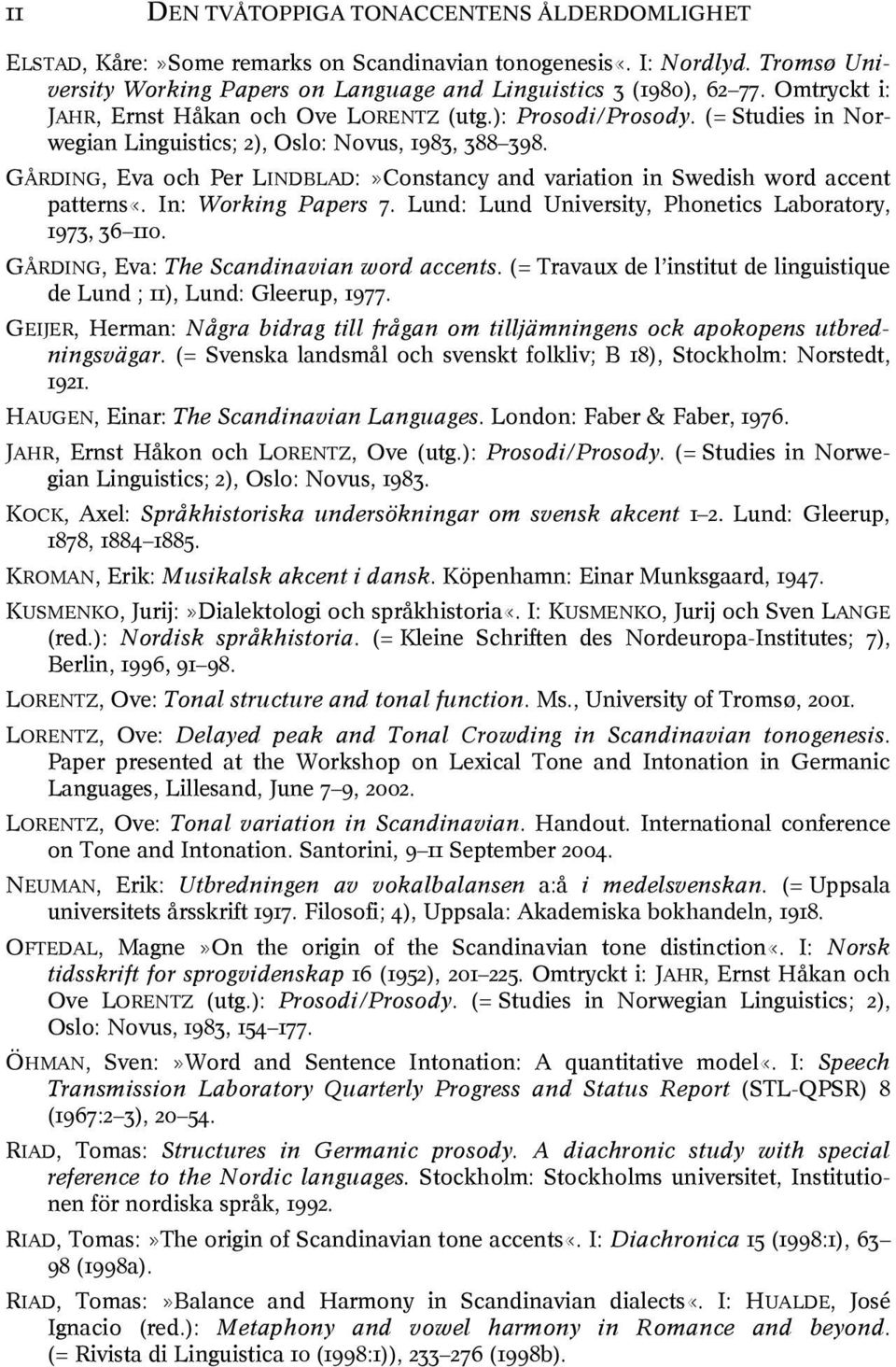 GÅRDING, Eva och Per LINDBLAD:»Constancy and variation in Swedish word accent patterns«. In: Working Papers 7. Lund: Lund University, Phonetics Laboratory, 1973, 36 110.