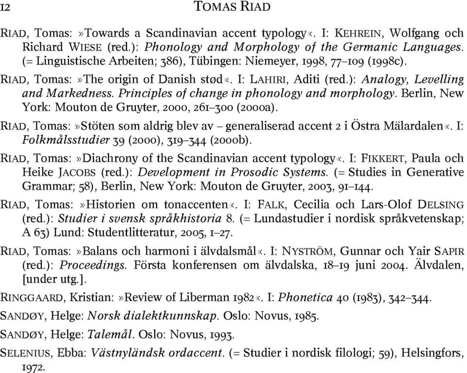 Principles of change in phonology and morphology. Berlin, New York: Mouton de Gruyter, 2000, 261 300 (2000a). RIAD, Tomas:»Stöten som aldrig blev av generaliserad accent 2 i Östra Mälardalen«.
