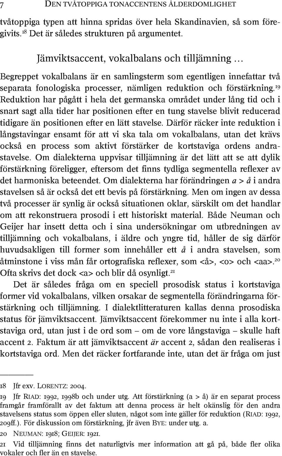 19 Reduktion har pågått i hela det germanska området under lång tid och i snart sagt alla tider har positionen efter en tung stavelse blivit reducerad tidigare än positionen efter en lätt stavelse.