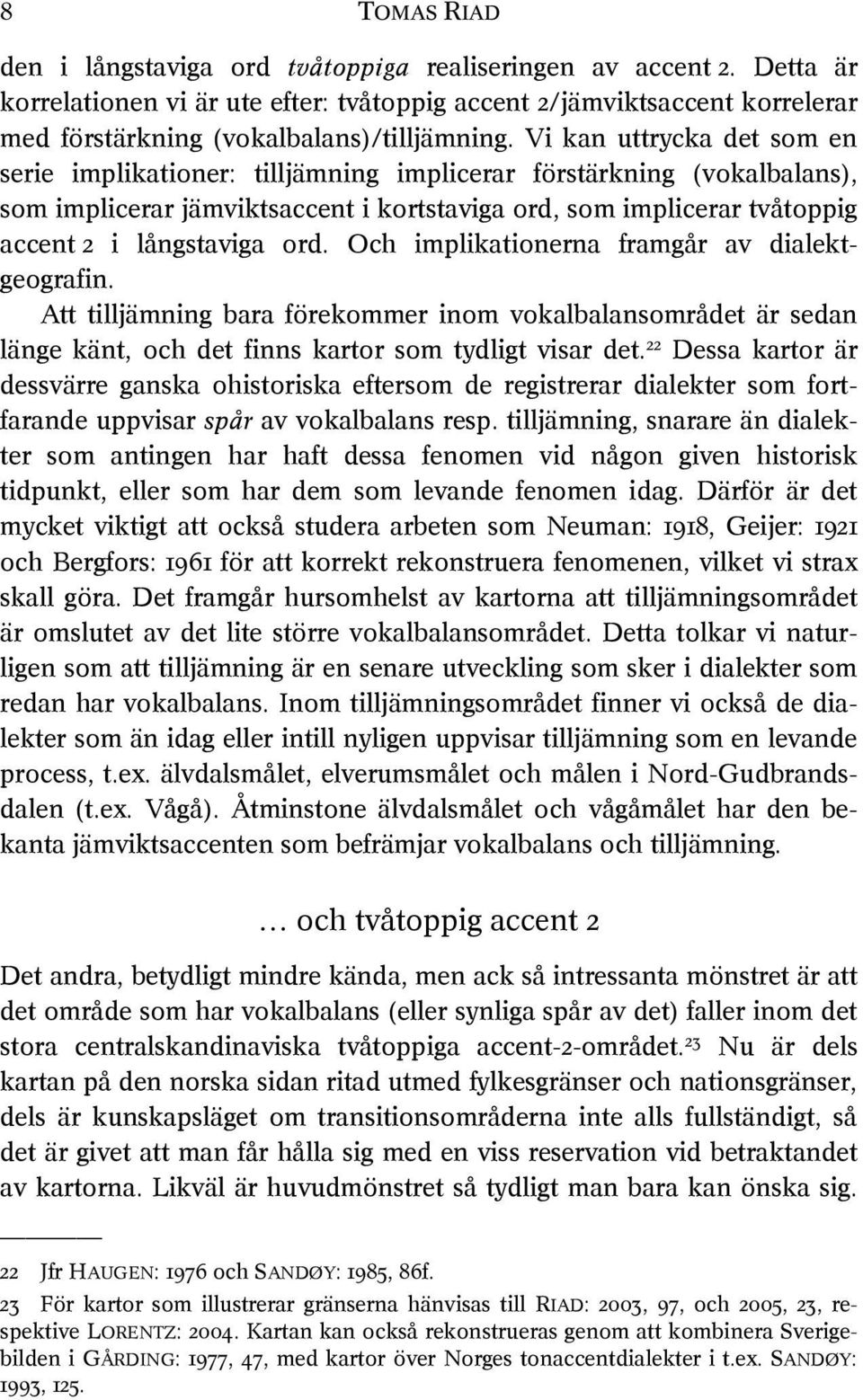 Vi kan uttrycka det som en serie implikationer: tilljämning implicerar förstärkning (vokalbalans), som implicerar jämviktsaccent i kortstaviga ord, som implicerar tvåtoppig accent 2 i långstaviga ord.