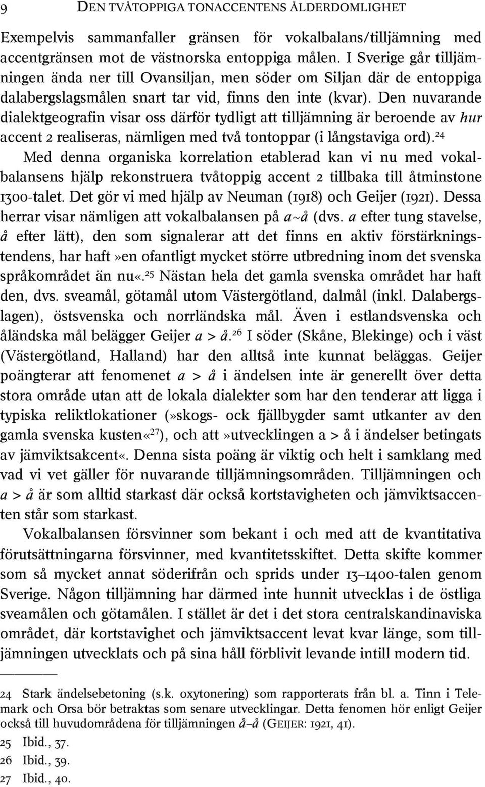 Den nuvarande dialektgeografin visar oss därför tydligt att tilljämning är beroende av hur accent 2 realiseras, nämligen med två tontoppar (i långstaviga ord).