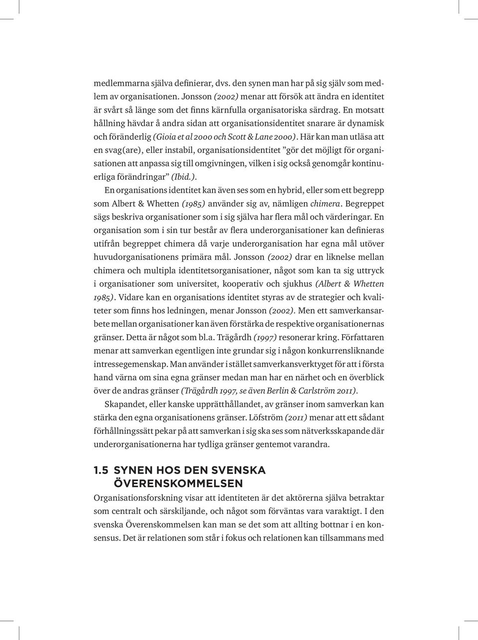 En motsatt hållning hävdar å andra sidan att organisationsidentitet snarare är dynamisk och föränderlig (Gioia et al 2000 och Scott & Lane 2000).