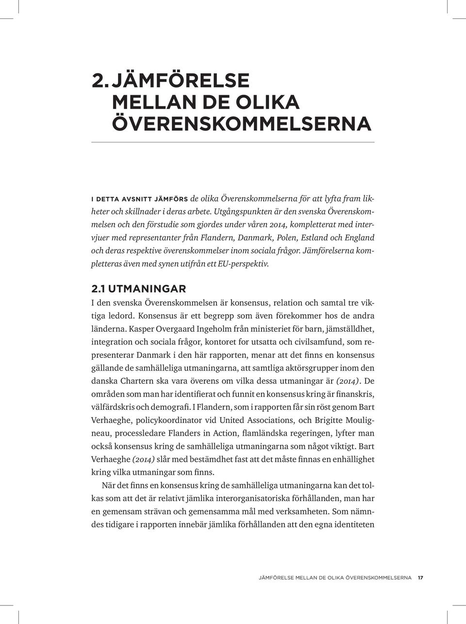 deras respektive överenskommelser inom sociala frågor. Jämförelserna kompletteras även med synen utifrån ett EU-perspektiv. 2.