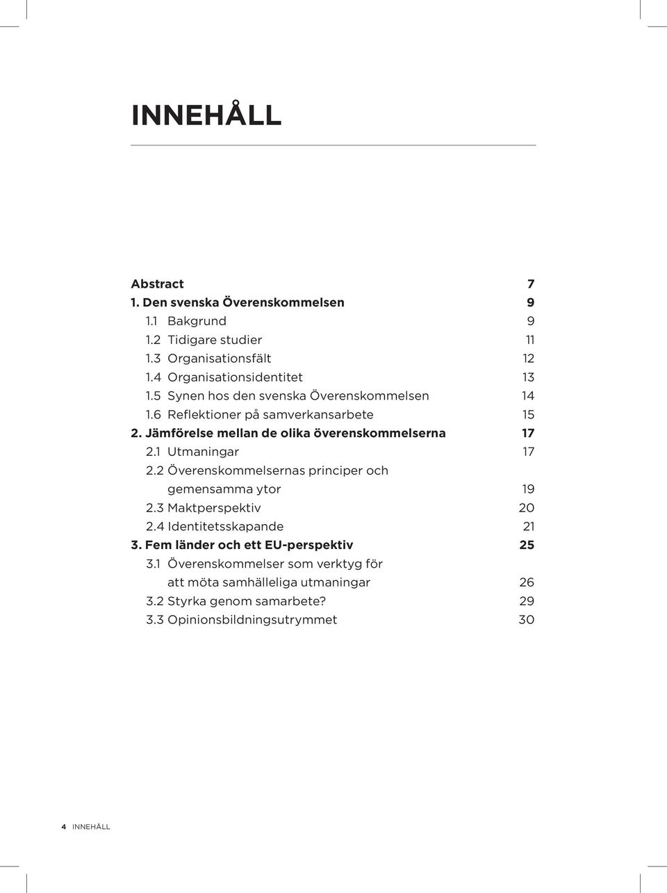 Jämförelse mellan de olika överenskommelserna 17 2.1 Utmaningar 17 2.2 Överenskommelsernas principer och gemensamma ytor 19 2.3 Maktperspektiv 20 2.