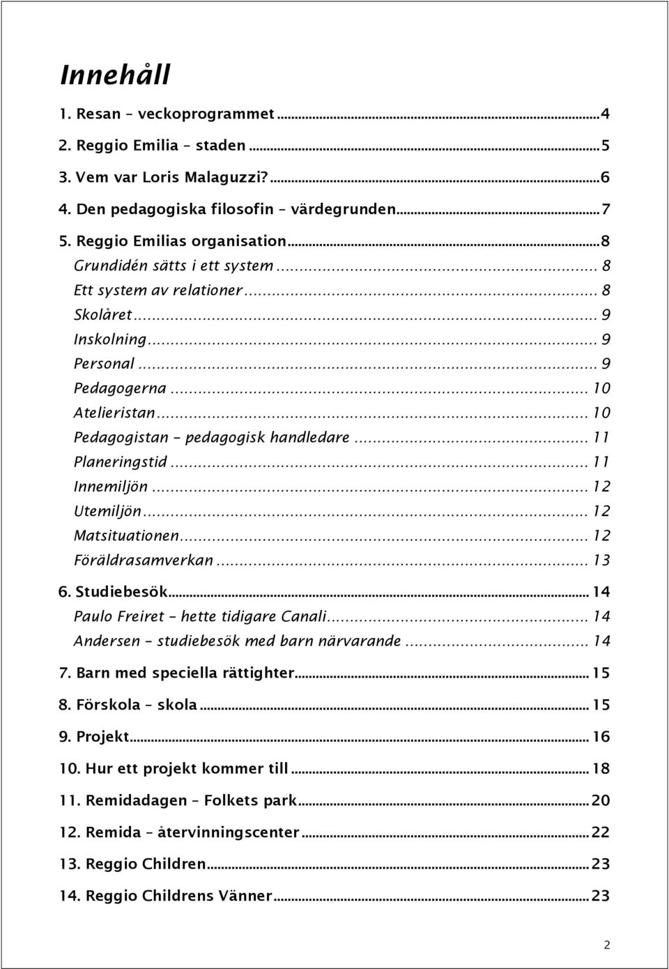 .. 11 Planeringstid... 11 Innemiljön... 12 Utemiljön... 12 Matsituationen... 12 Föräldrasamverkan... 13 6. Studiebesök... 14 Paulo Freiret hette tidigare Canali.