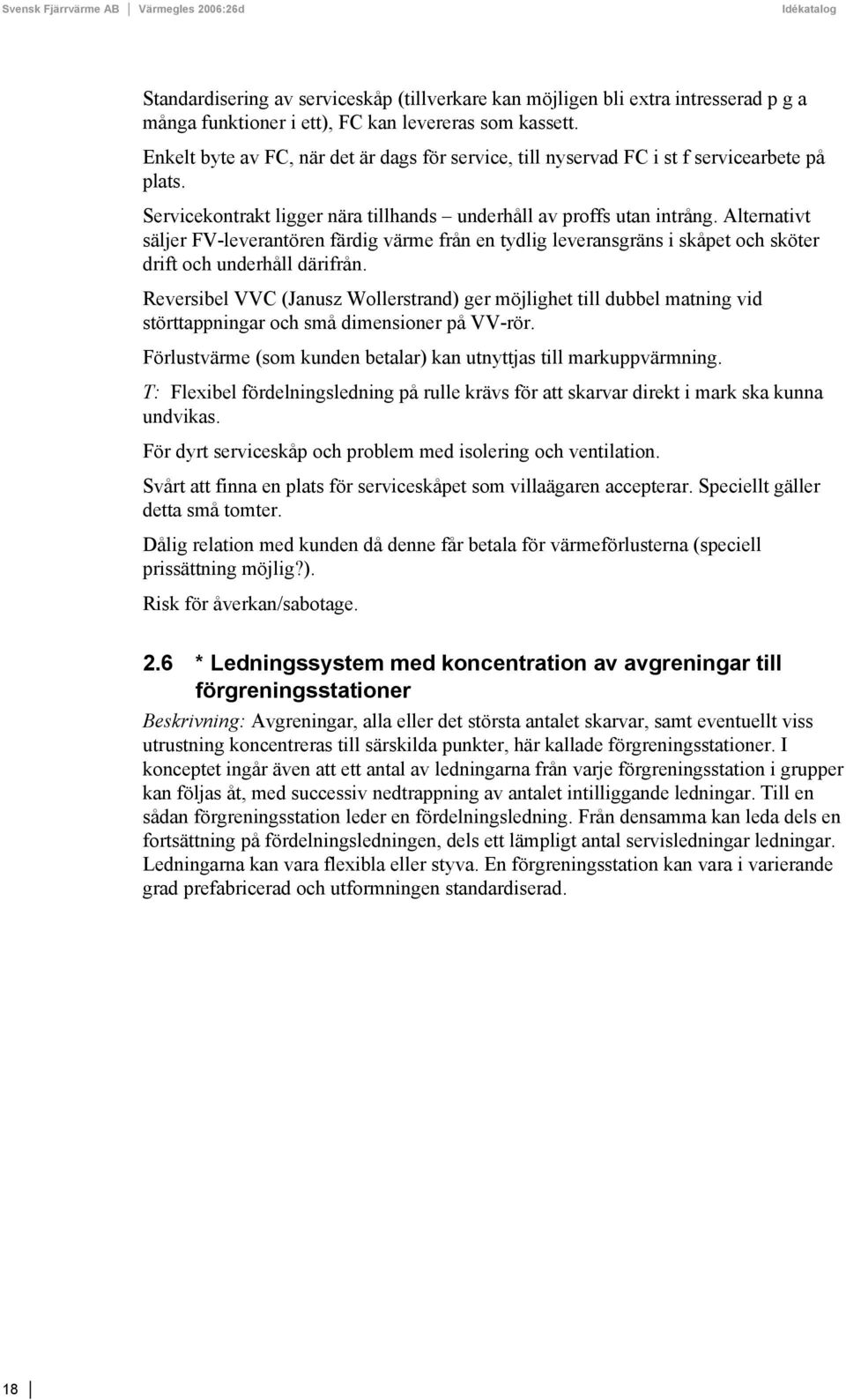 Alternativt säljer FV-leverantören färdig värme från en tydlig leveransgräns i skåpet och sköter drift och underhåll därifrån.