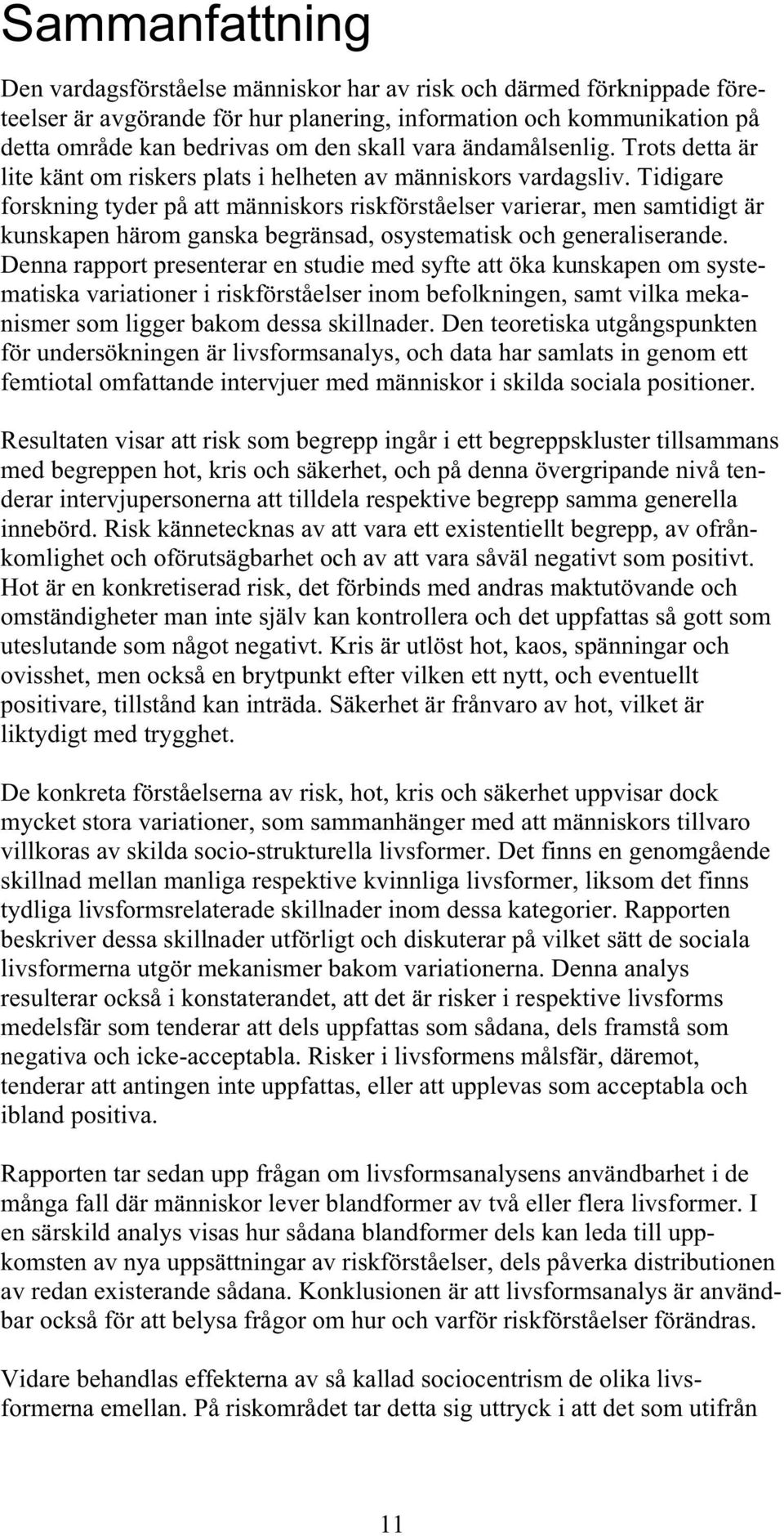 Tidigare forskning tyder på att människors riskförståelser varierar, men samtidigt är kunskapen härom ganska begränsad, osystematisk och generaliserande.