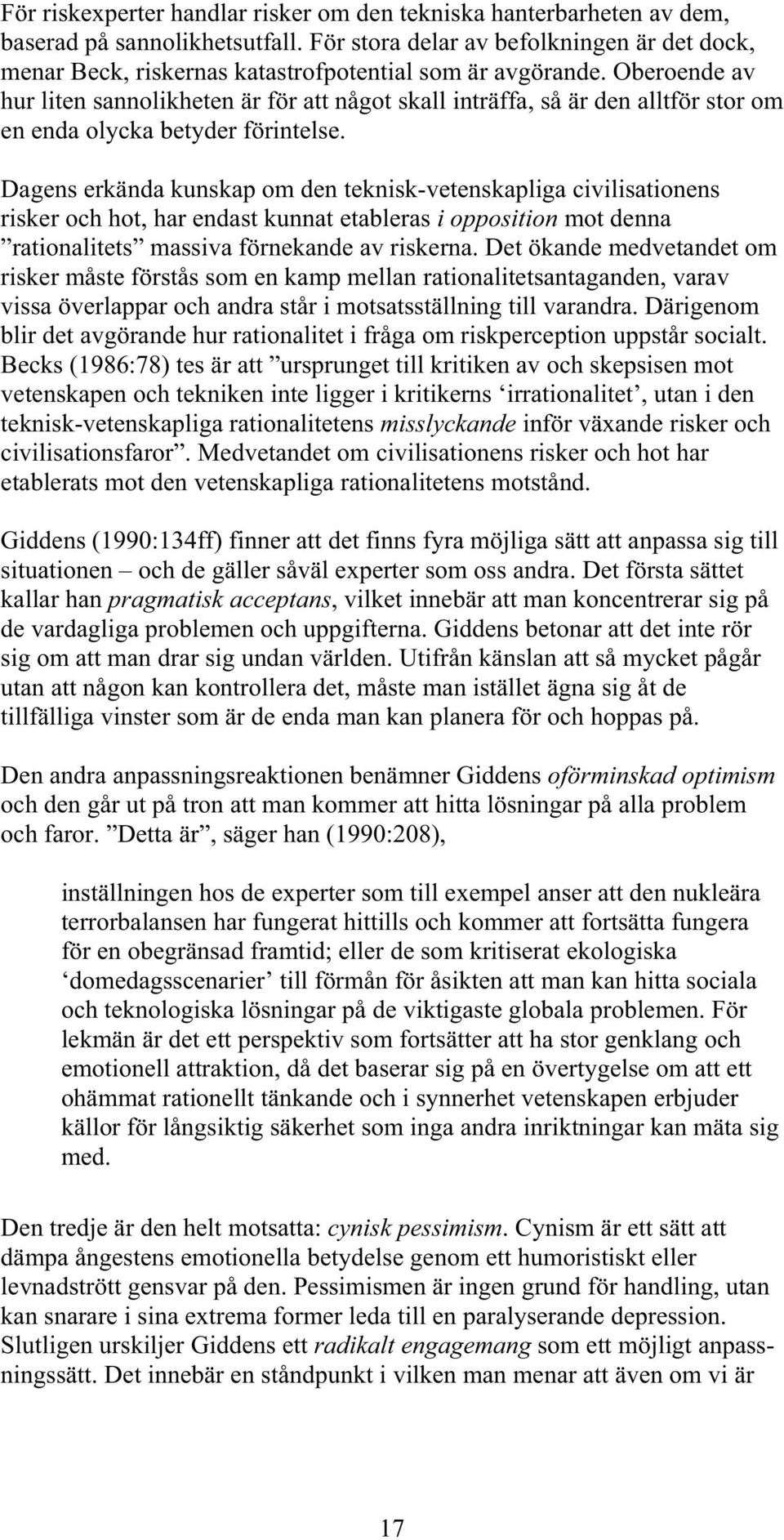 Oberoende av hur liten sannolikheten är för att något skall inträffa, så är den alltför stor om en enda olycka betyder förintelse.