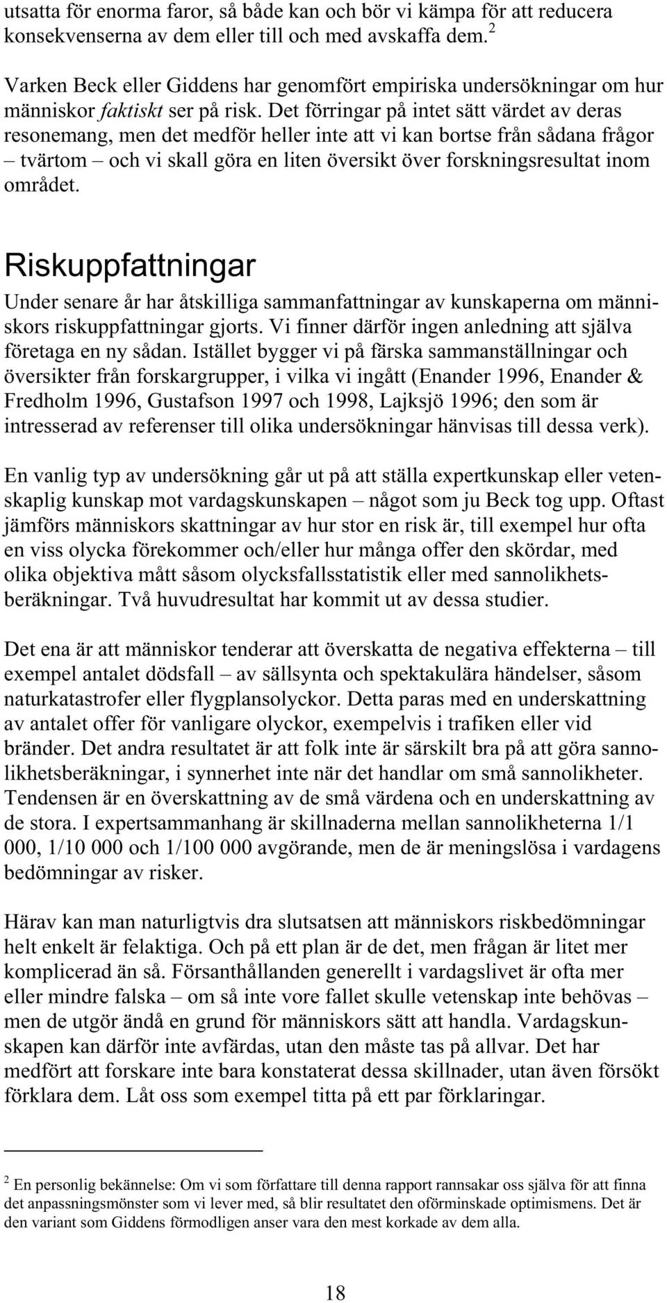 Det förringar på intet sätt värdet av deras resonemang, men det medför heller inte att vi kan bortse från sådana frågor tvärtom och vi skall göra en liten översikt över forskningsresultat inom