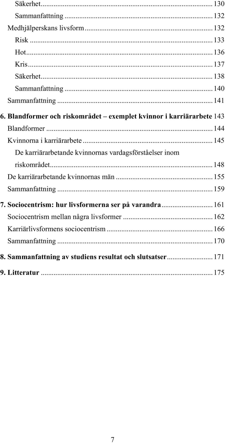 ..145 De karriärarbetande kvinnornas vardagsförståelser inom riskområdet...148 De karriärarbetande kvinnornas män...155 Sammanfattning...159 7.