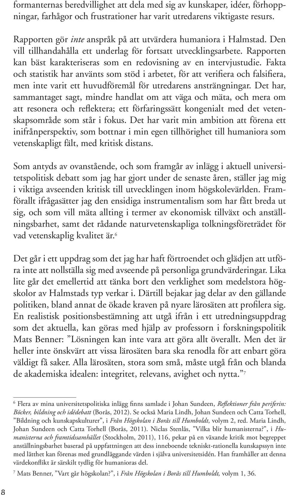 Rapporten kan bäst karakteriseras som en redovisning av en intervjustudie.