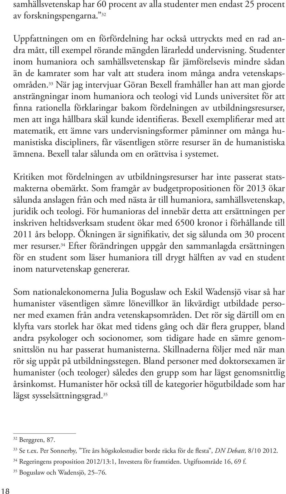 Studenter inom humaniora och samhällsvetenskap får jämförelsevis mindre sådan än de kamrater som har valt att studera inom många andra vetenskapsområden.