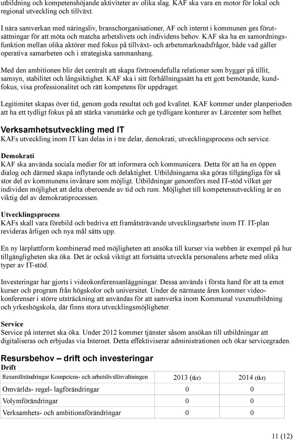 KAF ska ha en samordningsfunktion mellan olika aktörer med fokus på tillväxt- och arbetsmarknadsfrågor, både vad gäller operativa samarbeten och i strategiska sammanhang.