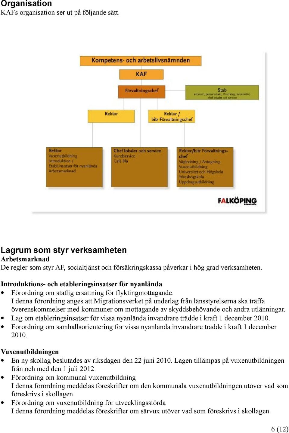 I denna förordning anges att Migrationsverket på underlag från länsstyrelserna ska träffa överenskommelser med kommuner om mottagande av skyddsbehövande och andra utlänningar.