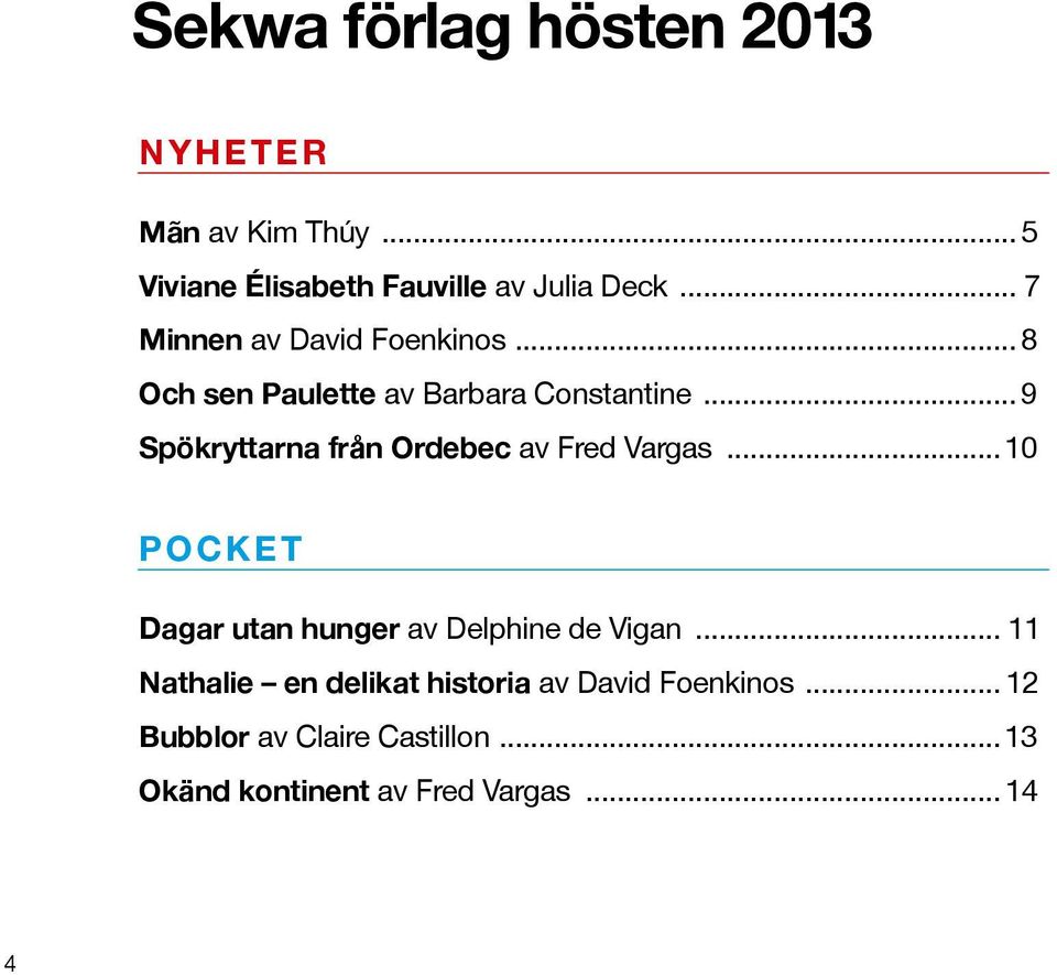 .. 9 Spökryttarna från Ordebec av Fred Vargas...10 POCKET Dagar utan hunger av Delphine de Vigan.