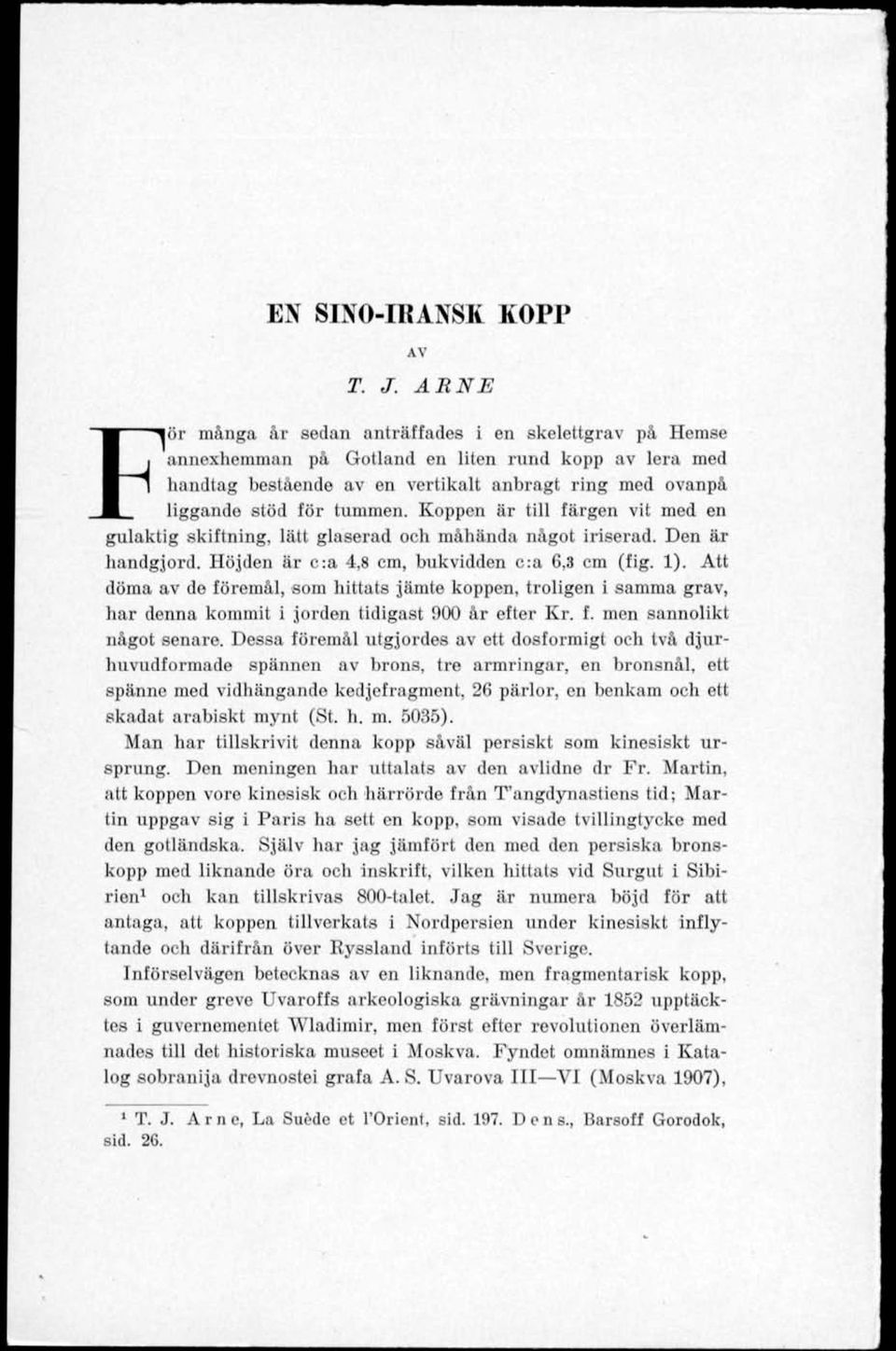 Koppen är till färgen vit med en gulaktig skiftning, lätt glaserad och måhända något iriserad. Den är handgjord. Höjden är c:a 4,8 cm, bukvidden c:a 6,3 cm (fig. 1).