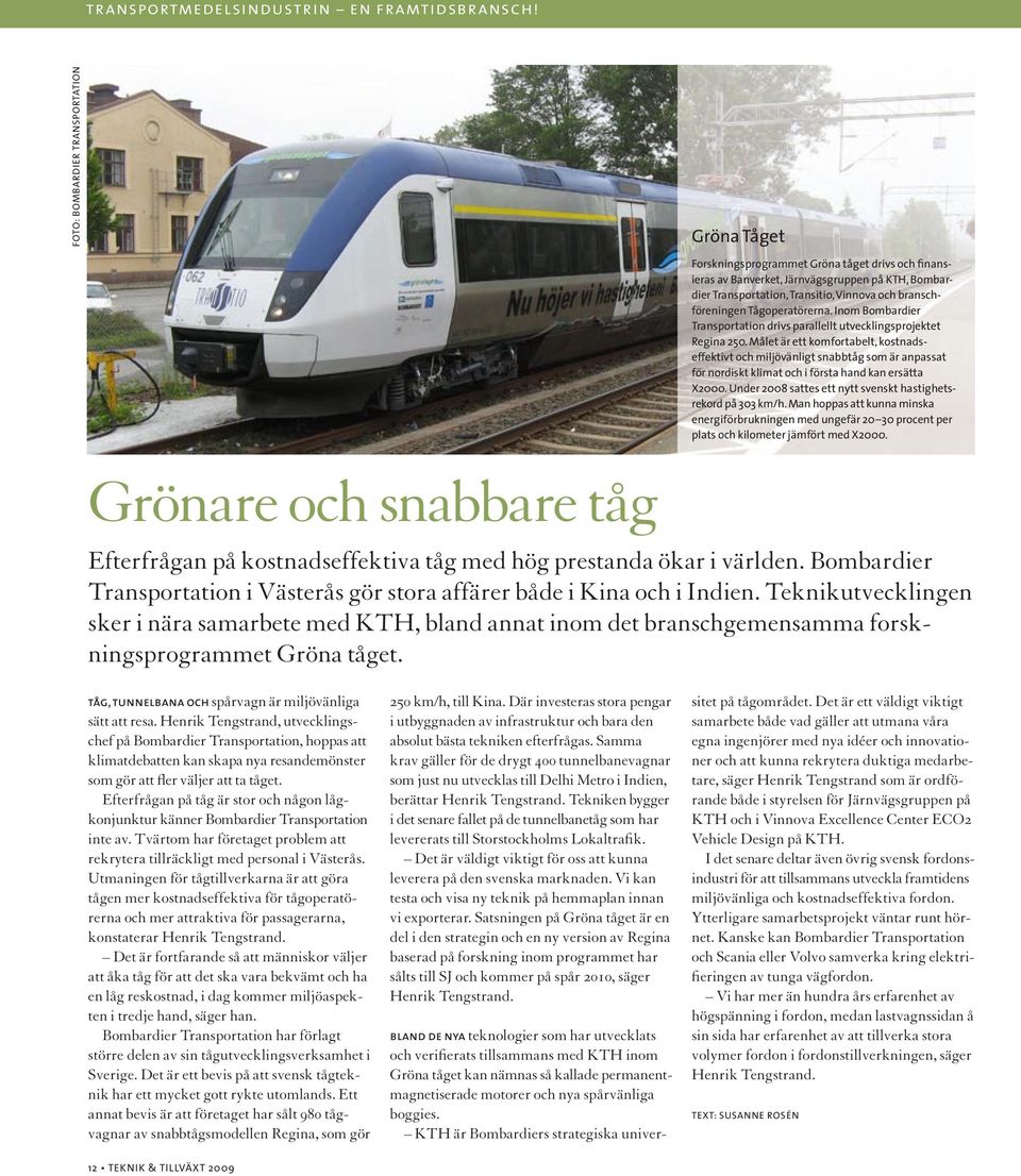 branschföreningen tågoperatörerna. inom Bombardier tran s portation drivs parallellt utvecklingsprojektet regina 250.