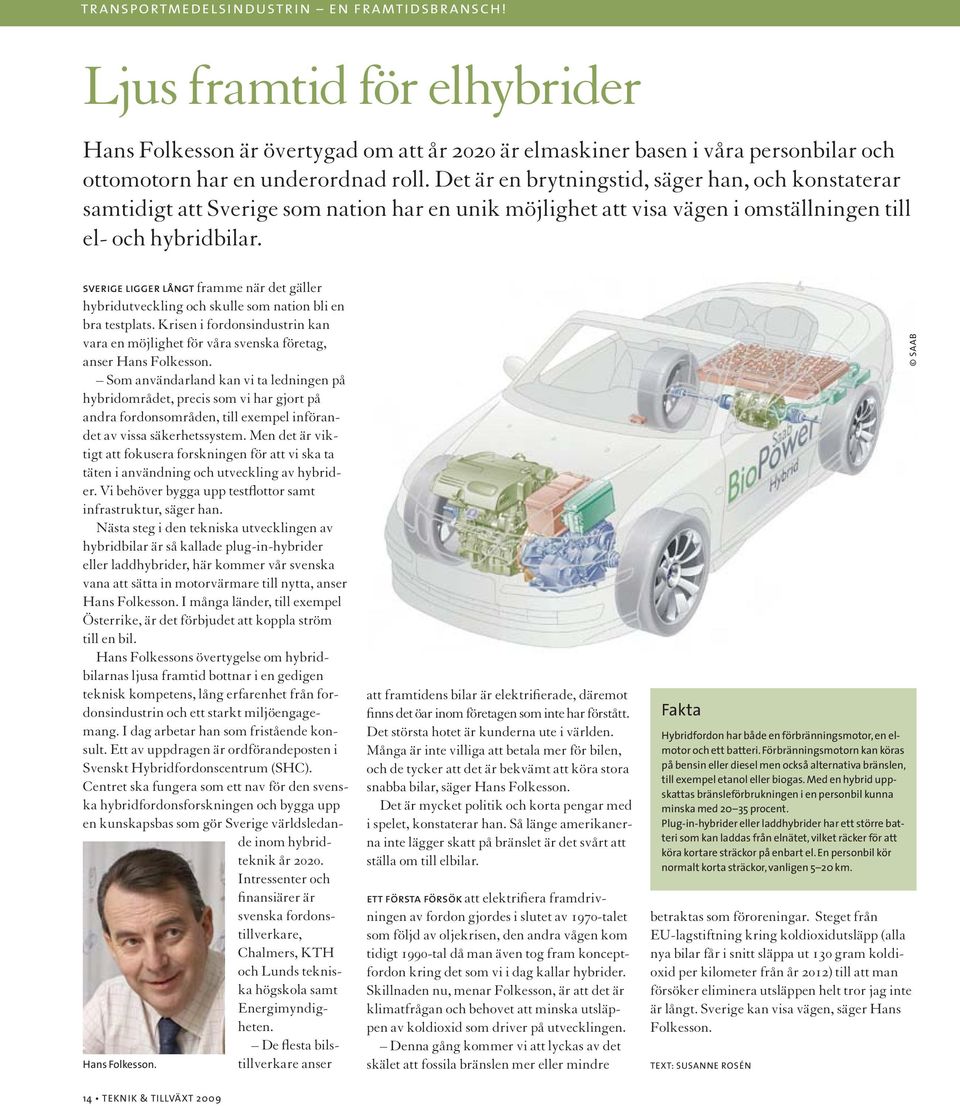 sverige ligger långt framme när det gäller hybridutveckling och skulle som nation bli en bra testplats. Krisen i fordonsindustrin kan vara en möjlighet för våra svenska företag, anser Hans Folkesson.