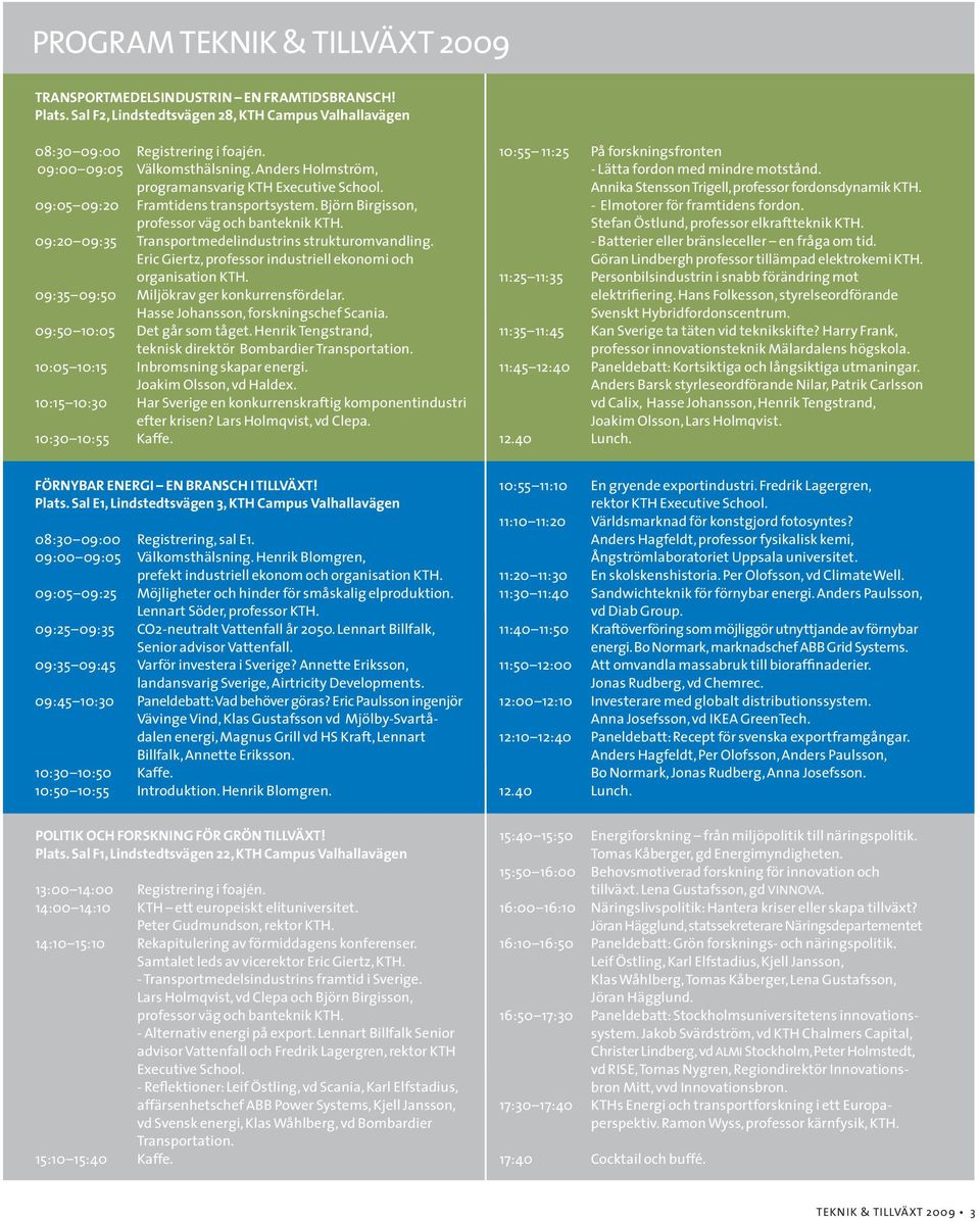 09:20 09:35 Transportmedelindustrins strukturomvandling. eric Giertz, professor industriell ekonomi och organisation KTH. 09:35 09:50 Miljökrav ger konkurrensfördelar.