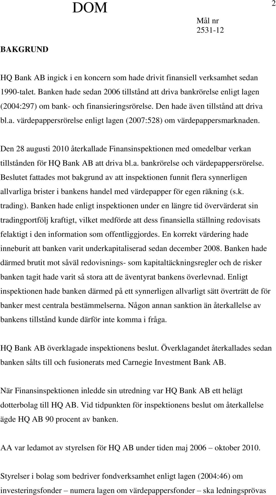 Den 28 augusti 2010 återkallade Finansinspektionen med omedelbar verkan tillstånden för HQ Bank AB att driva bl.a. bankrörelse och värdepappersrörelse.