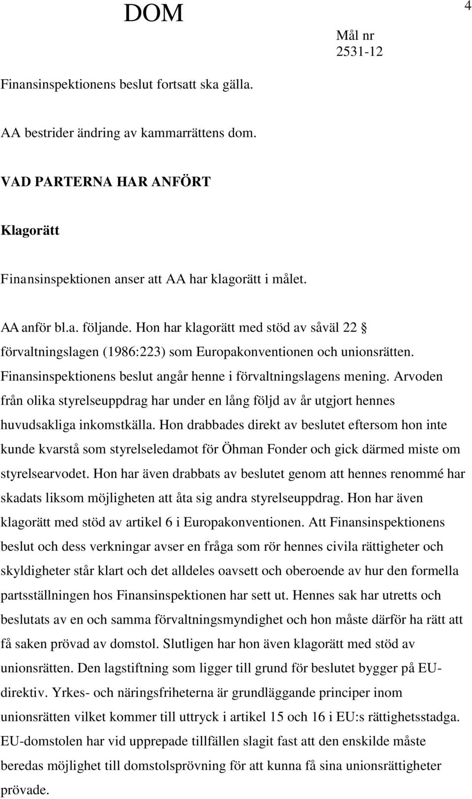 Arvoden från olika styrelseuppdrag har under en lång följd av år utgjort hennes huvudsakliga inkomstkälla.