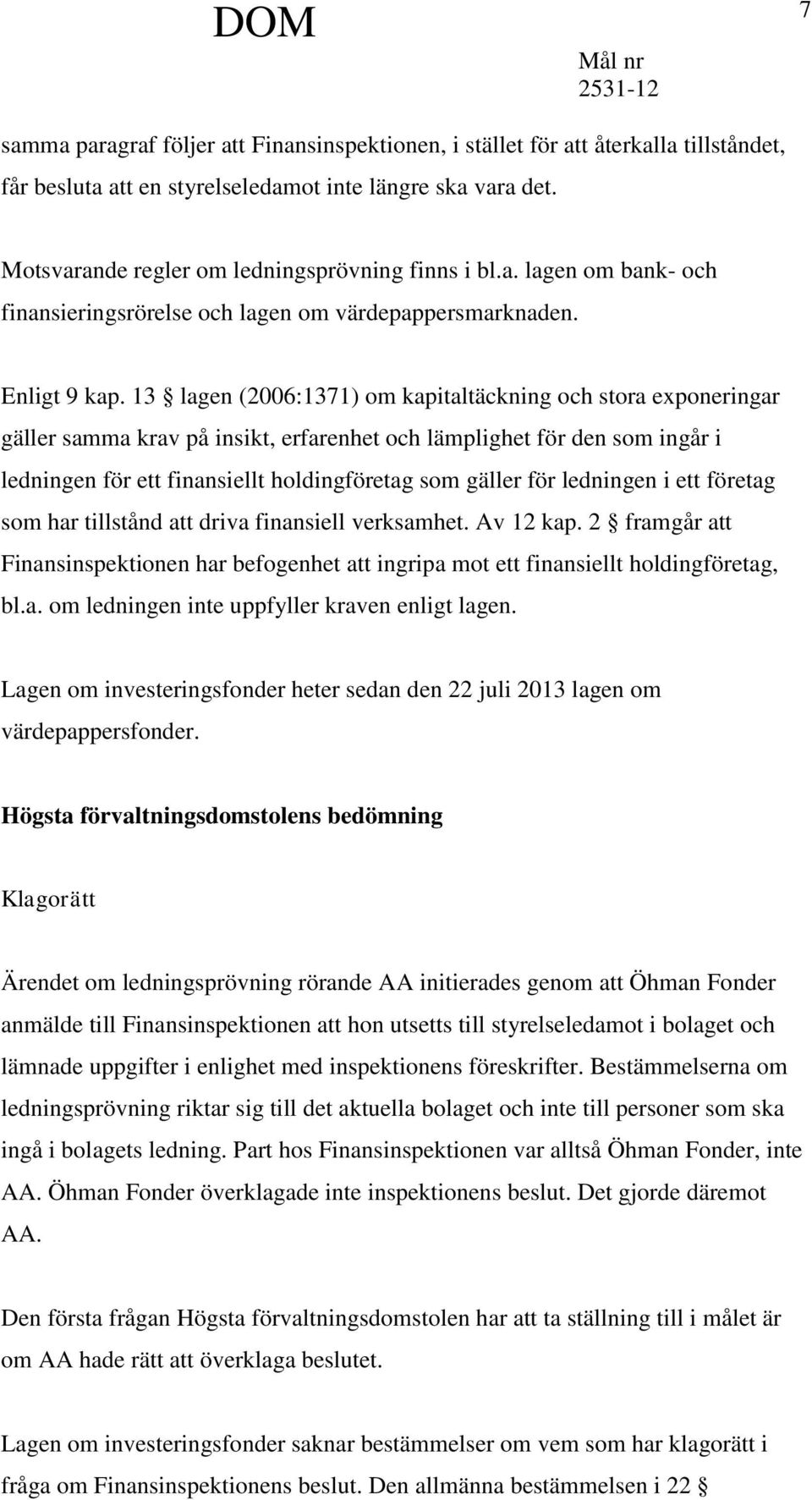 13 lagen (2006:1371) om kapitaltäckning och stora exponeringar gäller samma krav på insikt, erfarenhet och lämplighet för den som ingår i ledningen för ett finansiellt holdingföretag som gäller för