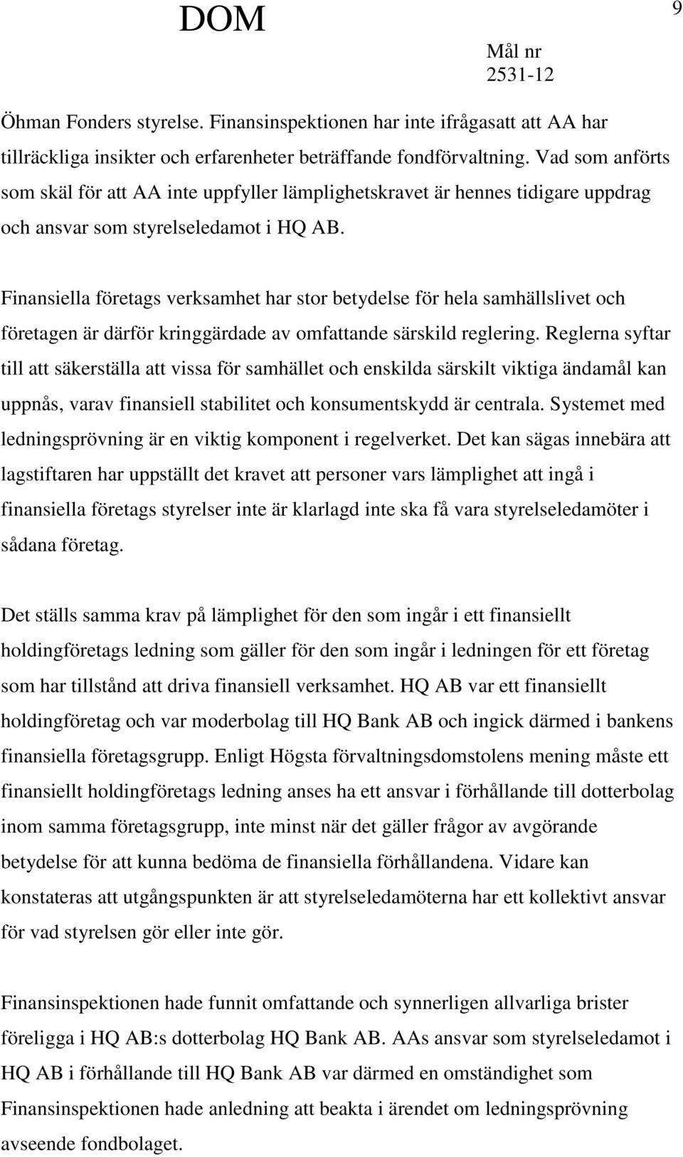 Finansiella företags verksamhet har stor betydelse för hela samhällslivet och företagen är därför kringgärdade av omfattande särskild reglering.