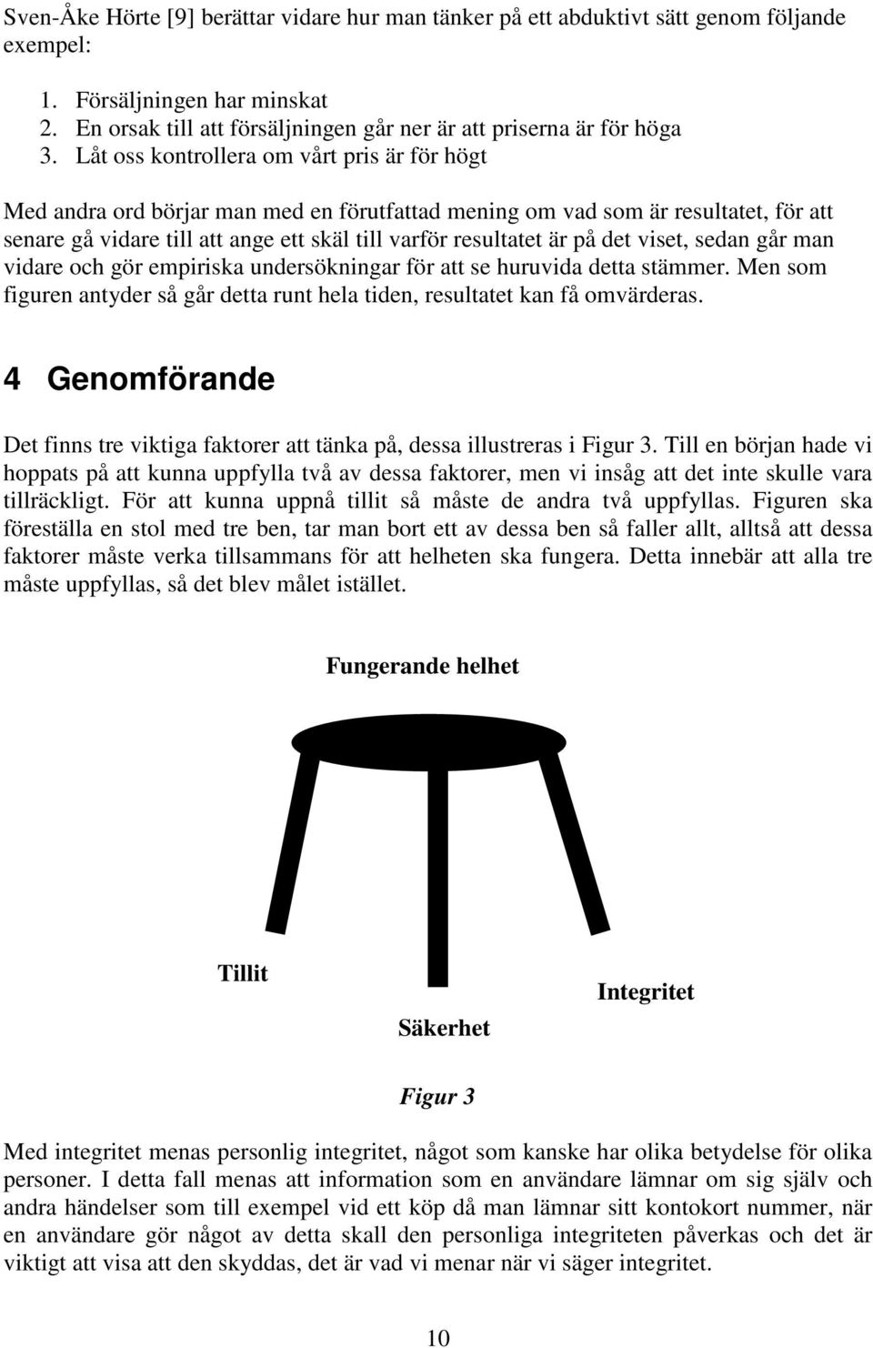 det viset, sedan går man vidare och gör empiriska undersökningar för att se huruvida detta stämmer. Men som figuren antyder så går detta runt hela tiden, resultatet kan få omvärderas.