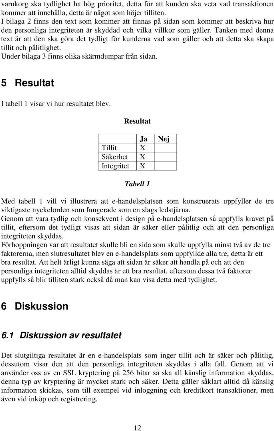 Tanken med denna text är att den ska göra det tydligt för kunderna vad som gäller och att detta ska skapa tillit och pålitlighet. Under bilaga 3 finns olika skärmdumpar från sidan.