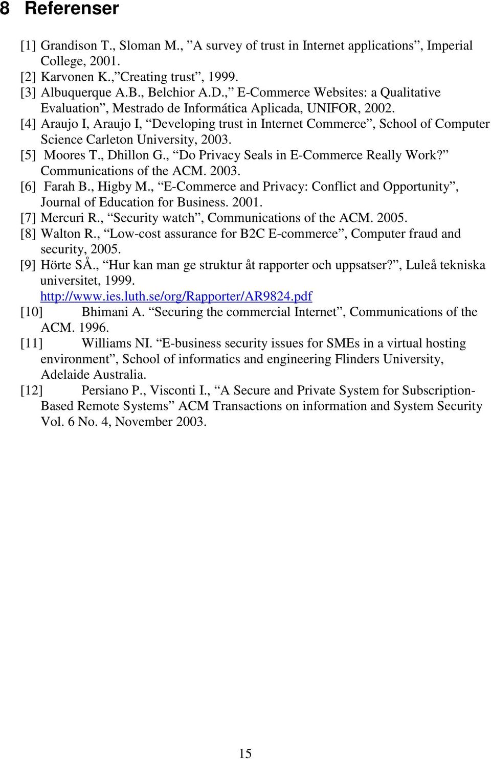 [4] Araujo I, Araujo I, Developing trust in Internet Commerce, School of Computer Science Carleton University, 2003. [5] Moores T., Dhillon G., Do Privacy Seals in E-Commerce Really Work?