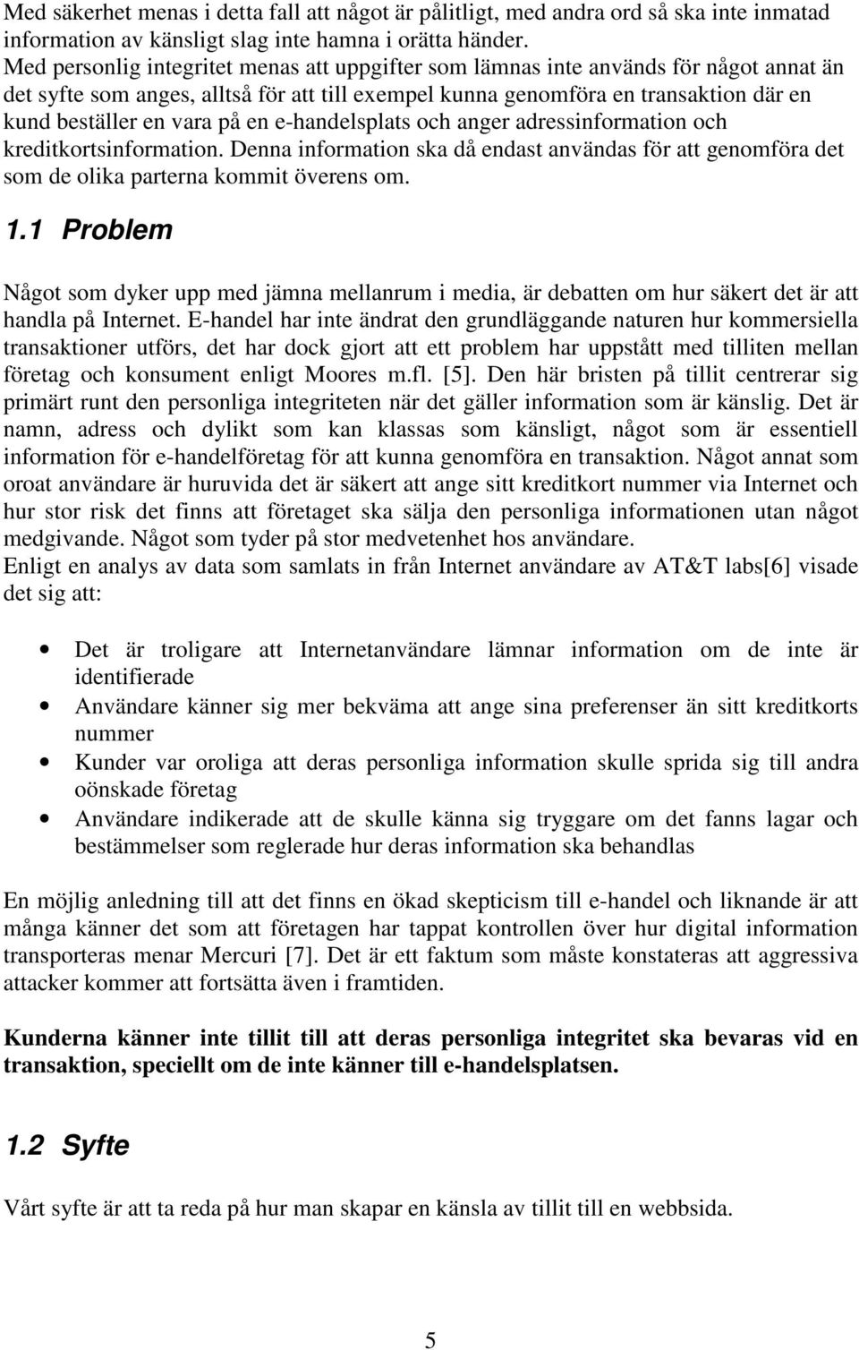 på en e-handelsplats och anger adressinformation och kreditkortsinformation. Denna information ska då endast användas för att genomföra det som de olika parterna kommit överens om. 1.