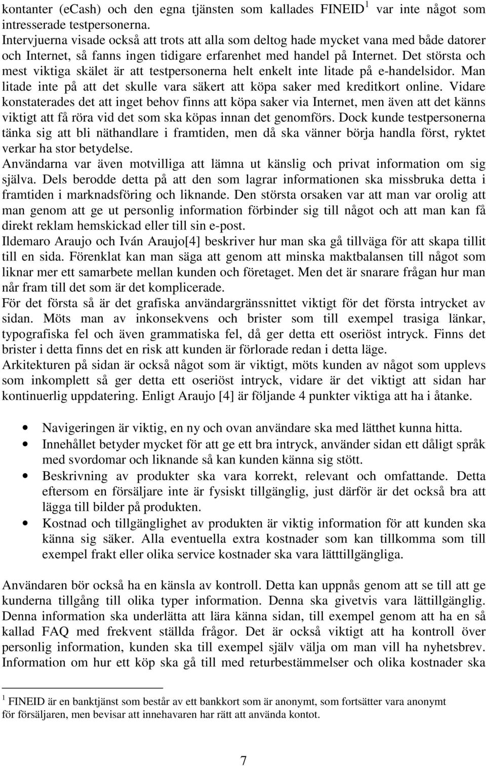 Det största och mest viktiga skälet är att testpersonerna helt enkelt inte litade på e-handelsidor. Man litade inte på att det skulle vara säkert att köpa saker med kreditkort online.